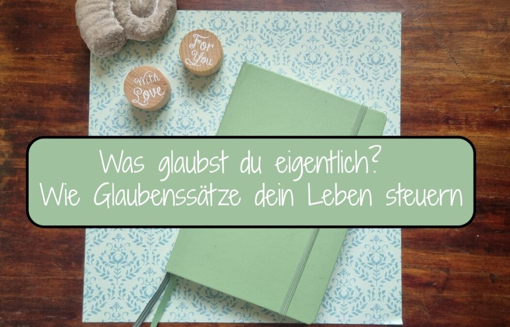 Was glaubst du eigentlich? Wie Glaubenssätze dein Leben steuern