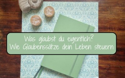 Was glaubst du eigentlich? Wie Glaubenssätze dein Leben steuern